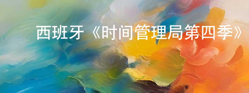 陈嘉瑶发布西班牙《时间管理局第四季》迅雷下载/在线观看/百度云-魔幻/科幻-美剧天堂
